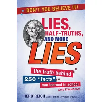 Lies, Half-Truths, and More Lies: The Truth Behind 250 ＂facts＂ You Learned in School (and Elsewhere)