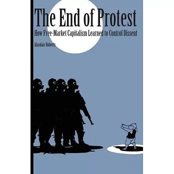 End of Protest: How Free-Market Capitalism Learned to Control Dissent