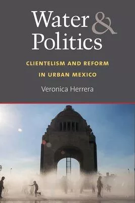 Water and Politics: Clientelism and Reform in Urban Mexico