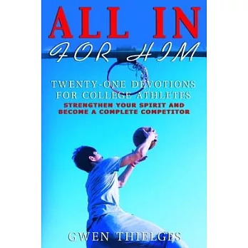 All in for Him: Twenty-One Devotions for College Athletes: Strengthen Your Spirit and Become a Complete Competitor