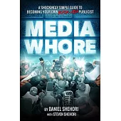 Media Whore: A Shockingly Simple Guide to Becoming Your Own Kick-Ass Publicist