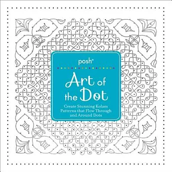 Posh Art of the Dot: Create Stunning Kolam Patterns That Flow Through and Around Dots