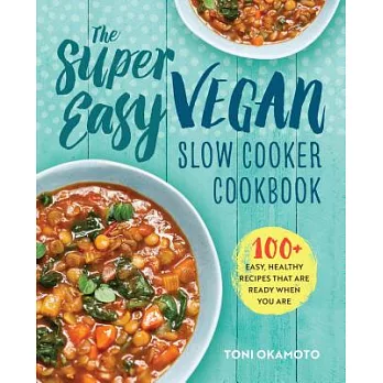 The Super Easy Vegan Slow Cooker Cookbook: 100 Easy, Healthy Recipes That Are Ready When You Are