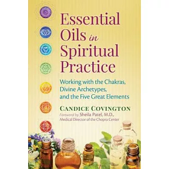 Essential Oils in Spiritual Practice: Working With the Chakras, Divine Archetypes, and the Five Great Elements