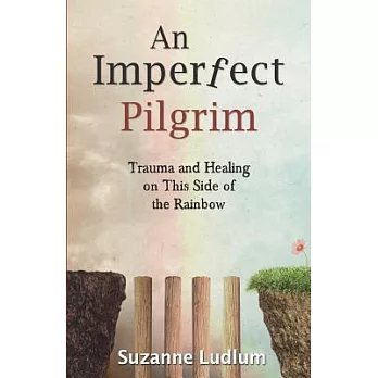 An Imperfect Pilgrim: Trauma and Healing on This Side of the Rainbow
