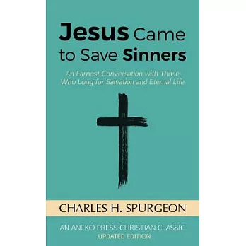 Jesus Came to Save Sinners: An Earnest Conversation With Those Who Long for Salvation and Eternal Life