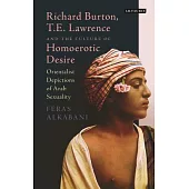 Richard Burton, T.E. Lawrence and the Culture of Homoerotic Desire: Orientalist Depictions of Arab Sexuality