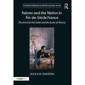 Nature and the Nation in Fin-de-Siecle France: The Art of Emile Gallé and the Ecole De Nancy