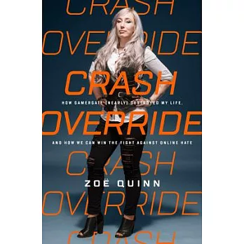 Crash Override: How Gamergate (Nearly) Destroyed My Life, and How We Can Win the Fight Against Online Hate