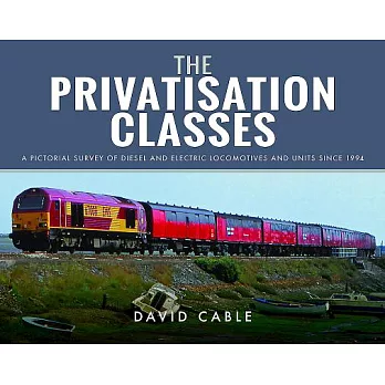 The Privatisation Classes: A Pictorial Survey of Diesel and Electric Locomotives and Units Since 1994