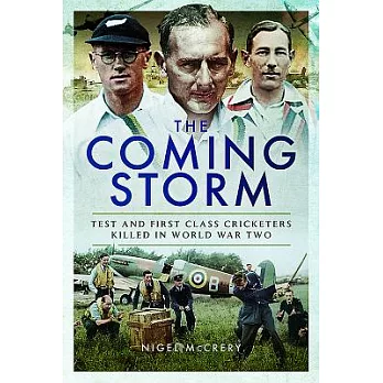 The Coming Storm: Test and First-Class Cricketers Killed in World War Two