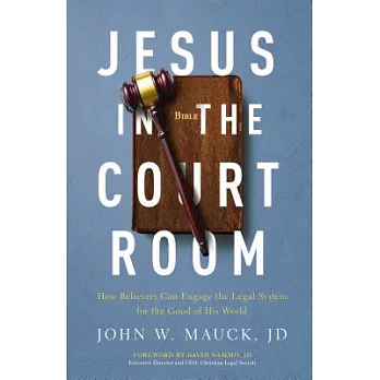 Jesus in the Courtroom: How Believers Can Engage the Legal System for the Good of His World