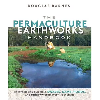 The Permaculture Earthworks Handbook: How to Design and Build Swales, Dams, Ponds, and Other Water Harvesting Systems