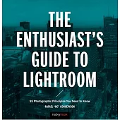 The Enthusiast’s Guide to Lightroom: 55 Photographic Principles You Need to Know