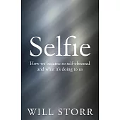 Selfie: How We Became So Self-Obsessed and What It’s Doing to Us