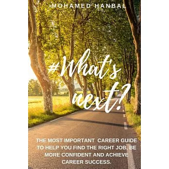 What’s Next?: The Most Important Career Guide to Help You Find the Right Job, Be More Confident, and Achieve Career Success.