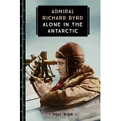 Admiral Richard Byrd: Alone in the Antarctic