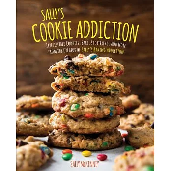 Sally’s Cookie Addiction: Irresistible Cookies, Cookie Bars, Shortbread, and More from the Creator of Sally’s Baking Addiction