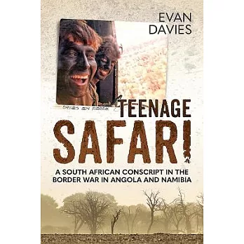 Teenage Safari: A South African Conscript in the Border War in Angola and Namibia