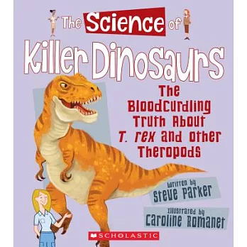 The science of killer dinosaurs : the bloodcurdling truth about T. rex and other theropods /