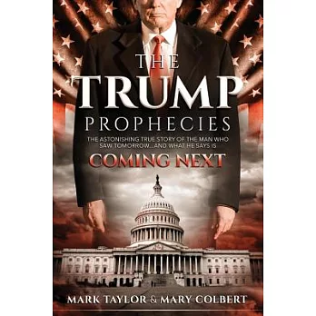 The Trump Prophecies: The Astonishing True Story of the Man Who Saw Tomorrow... and What He Says Is Coming Next