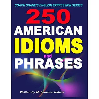 250 American Idioms and Phrases: 451 to 700 English Idiomatic Expressions With Practical Examples & Conversations
