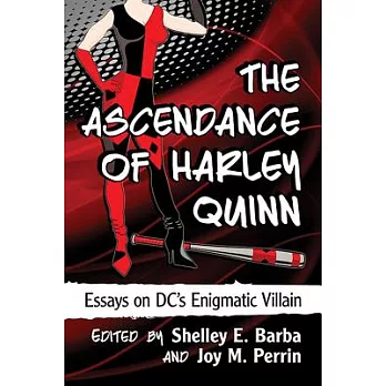 The Ascendance of Harley Quinn: Essays on DC’s Enigmatic Villain