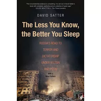 The Less You Know, the Better You Sleep: Russia’s Road to Terror and Dictatorship Under Yeltsin and Putin