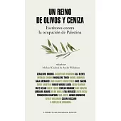 Un reino de olivos y ceniza / Kingdom of Olives and Ash: Escritores Contra La Ocupacion De Palestina / Writers Confront the Occu
