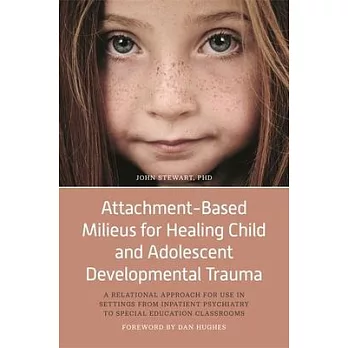 Attachment-Based Milieus for Healing Child and Adolescent Developmental Trauma: A Relational Approach for Use in Settings from Inpatient Psychiatry to