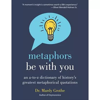 Metaphors Be with You: An A to Z Dictionary of History’s Greatest Metaphorical Quotations