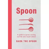 Spoon: A Guide to Spoon Carving and the New Wood Culture