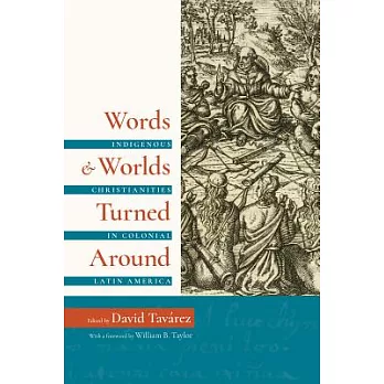 Words & Worlds Turned Around: Indigenous Christianities in Colonial Latin America