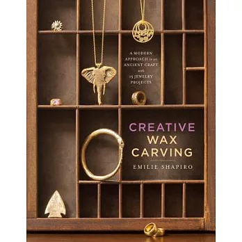 Creative Wax Carving: A Modern Approach to an Ancient Craft with 15 Jewelry Projects