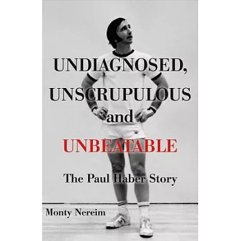 Undiagnosed, Unscrupulous and Unbeatable: The Paul Haber Story