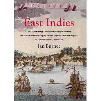 East Indies: The 200 Year Struggle Between the Portuguese Crown, the Dutch East India Company and the English East India Company