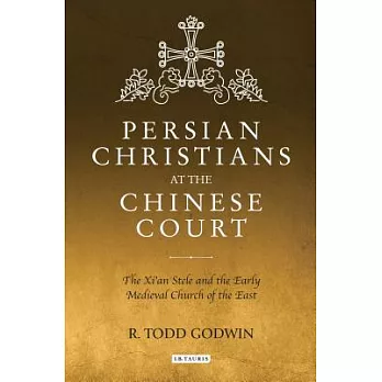 Persian Christians at the Chinese Court: The Xi’an Stele and the Early Medieval Church of the East