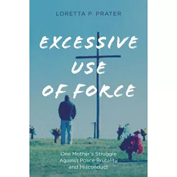 Excessive Use of Force: One Mother’s Struggle Against Police Brutality and Misconduct