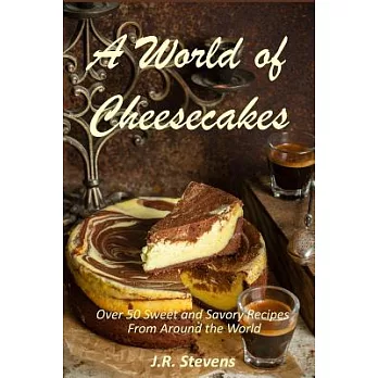 A World of Cheesecakes: Over 50 Sweet and Savory Recipes from Around the World