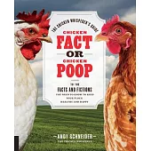 Chicken Fact or Chicken Poop: The Chicken Whisperer’s Guide to the Facts and Fictions You Need to Know to Keep Your Flock Health
