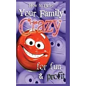 How to Drive Your Family Crazy: For Fun & Profit