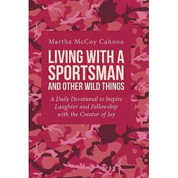 Living With a Sportsman and Other Wild Things: A Daily Devotional to Inspire Laughter and Fellowship With the Creator of Joy