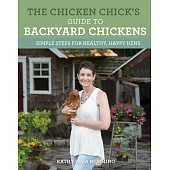 The Chicken Chick’s Guide to Backyard Chickens: Simple Steps for Healthy, Happy Hens
