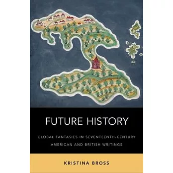 Future History: Global Fantasies in Seventeenth-Century American and British Writings
