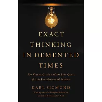 Exact Thinking in DeMented Times: The Vienna Circle and the Epic Quest for the Foundations of Science