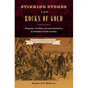 Stinking Stones and Rocks of Gold: Phosphate, Fertilizer, and Industrialization in Postbellum South Carolina