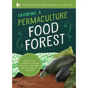Growing a Permaculture Food Forest: How to Create a Garden Ecosystem You Only Plant Once but Can Harvest for Years