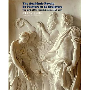 The Académie Royale De Peinture Et De Sculpture: The Birth of the French School, 1648–1793