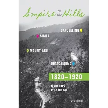 Empire in the Hills: Simla, Darjeeling, Ootacamund, and Mount Abu 1820-1920