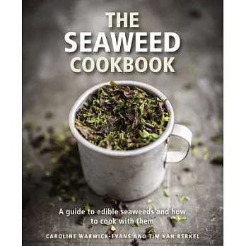 The Seaweed Cookbook: A Guide to Edible Seaweeds and How to Cook with Them